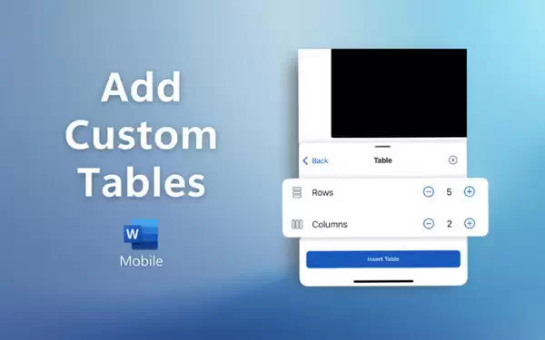 安卓和 iOS 版 Word 更新：在文档中添加自定义表格更容易了